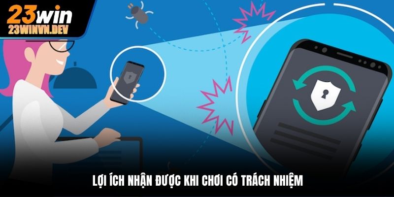 Lợi ích nhận được khi chơi có trách nhiệm