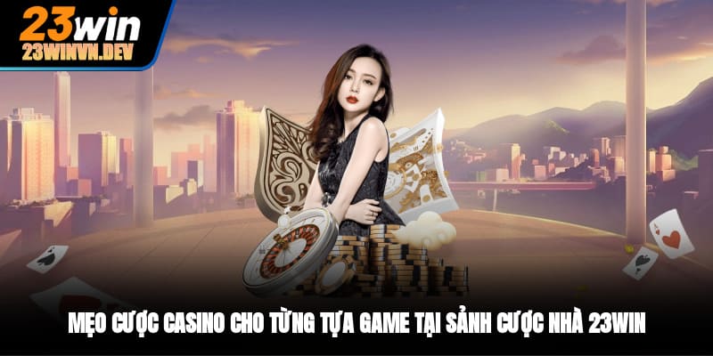 Mẹo cược casino cho từng tựa game tại sảnh cược nhà 23WIN
