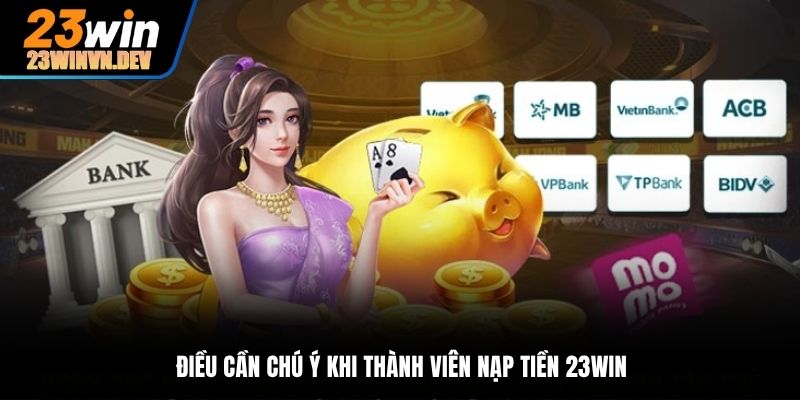 Điều cần chú ý khi thành viên nạp tiền 23Win